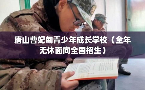 唐山曹妃甸青少年成长学校(全年无休面向全国招生) 唐山曹妃甸青少年成长学校(全年无休面向全国招生)