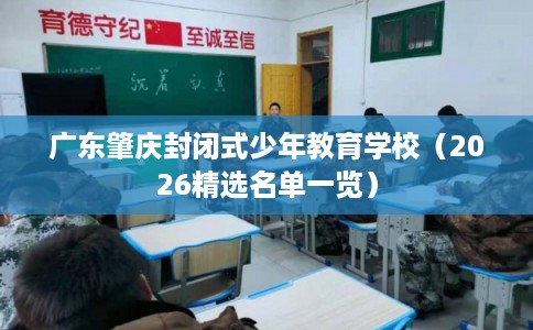 广东肇庆封闭式少年教育学校（2026精选名单一览）
