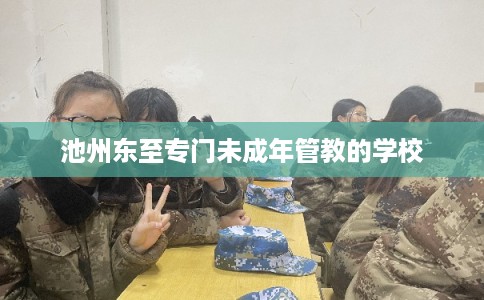 池州东至专门未成年管教的学校