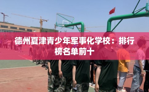 德州夏津青少年军事化学校：排行榜名单前十