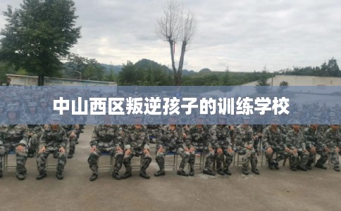 中山西区叛逆孩子的训练学校