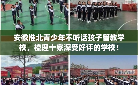 安徽淮北青少年不听话孩子管教学校，梳理十家深受好评的学校！