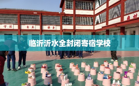 临沂沂水全封闭寄宿学校