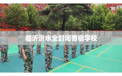 临沂沂水全封闭寄宿学校