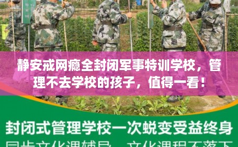 静安戒网瘾全封闭军事特训学校，管理不去学校的孩子，值得一看！
