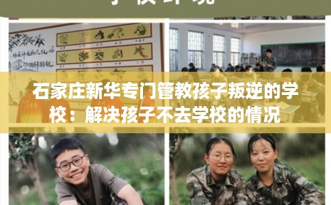 石家庄新华专门管教孩子叛逆的学校：解决孩子不去学校的情况