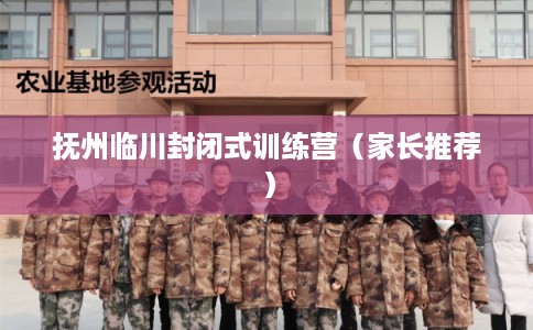 抚州临川封闭式训练营（家长推荐）