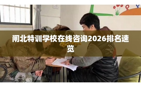 闸北特训学校在线咨询2026排名速览
