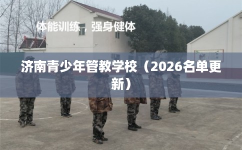 济南青少年管教学校（2026名单更新）