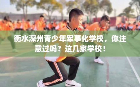衡水深州青少年军事化学校，你注意过吗？这几家学校！
