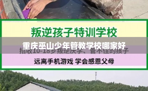 重庆巫山少年管教学校哪家好