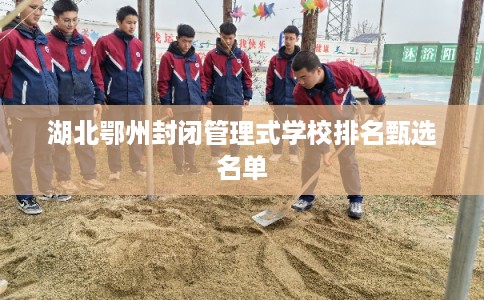 湖北鄂州封闭管理式学校排名甄选名单