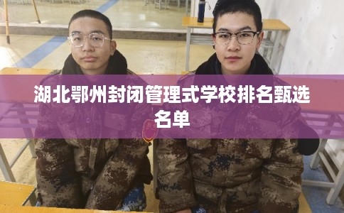湖北鄂州封闭管理式学校排名甄选名单