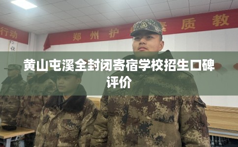 黄山屯溪全封闭寄宿学校招生口碑评价