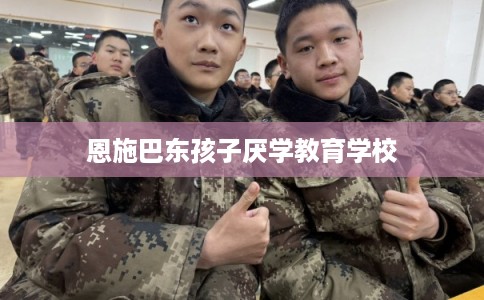 恩施巴东孩子厌学教育学校