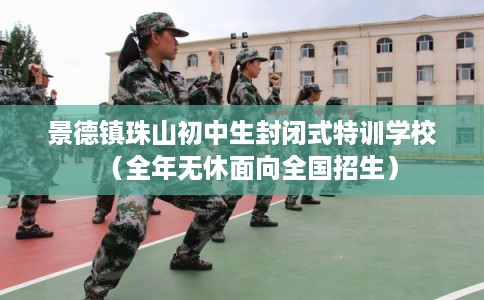 景德镇珠山初中生封闭式特训学校（全年无休面向全国招生）