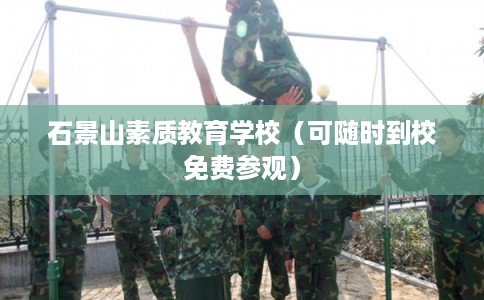 石景山素质教育学校(可随时到校免费参观) 石景山素质教育学校(可随时到校免费参观)