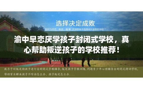 渝中早恋厌学孩子封闭式学校，真心帮助叛逆孩子的学校推荐！