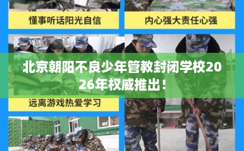 北京朝阳不良少年管教封闭学校2026年权威推出！