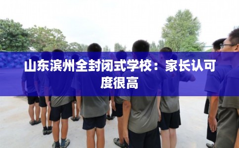 山东滨州全封闭式学校：家长认可度很高