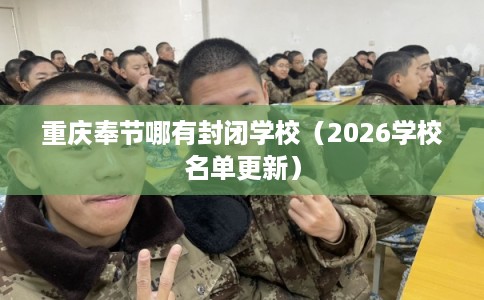 重庆奉节哪有封闭学校（2026学校名单更新）