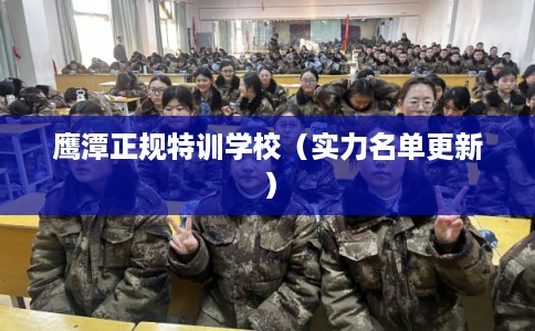 鹰潭正规特训学校(实力名单更新) 鹰潭正规特训学校(实力名单更新)