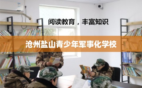 沧州盐山青少年军事化学校