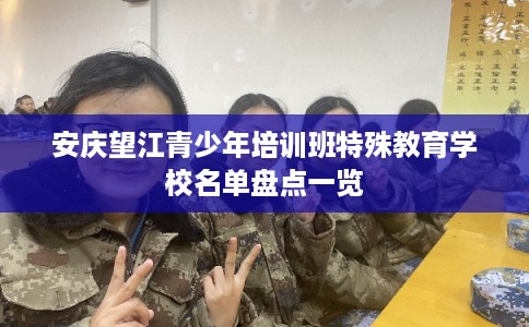 安庆望江青少年培训班特殊教育学校名单盘点一览 安庆望江青少年培训班特殊教育学校名单盘点一览