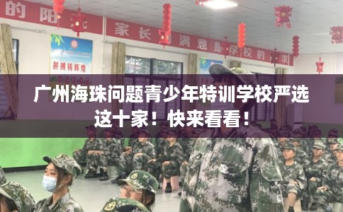 广州海珠问题青少年特训学校严选这十家!快来看看! 广州海珠问题青少年特训学校严选这十家!快来看看!