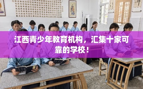 江西青少年教育机构,汇集十家可靠的学校! 江西青少年教育机构,汇集十家可靠的学校!