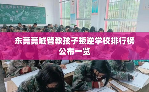东莞莞城管教孩子叛逆学校排行榜公布一览