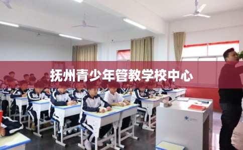 抚州青少年管教学校中心
