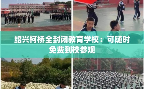 绍兴柯桥全封闭教育学校：可随时免费到校参观