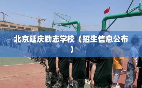 北京延庆励志学校（招生信息公布）