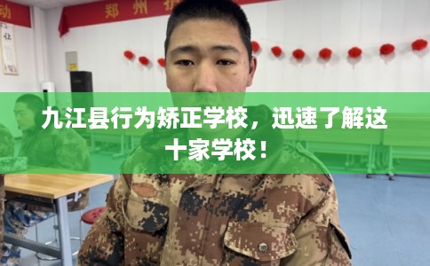 九江县行为矫正学校，迅速了解这十家学校！