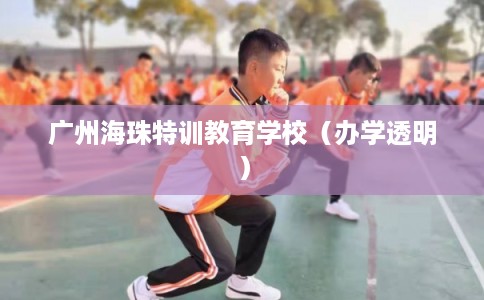 广州海珠特训教育学校（办学透明）