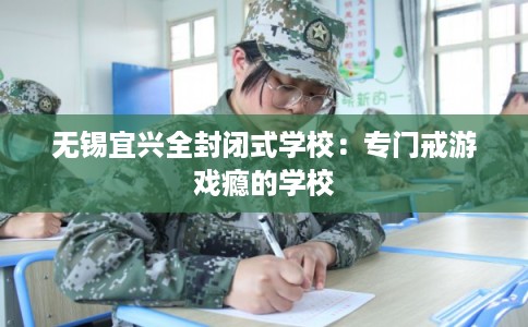 无锡宜兴全封闭式学校：专门戒游戏瘾的学校