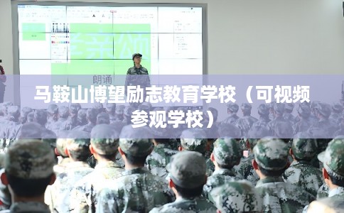 马鞍山博望励志教育学校（可视频参观学校）