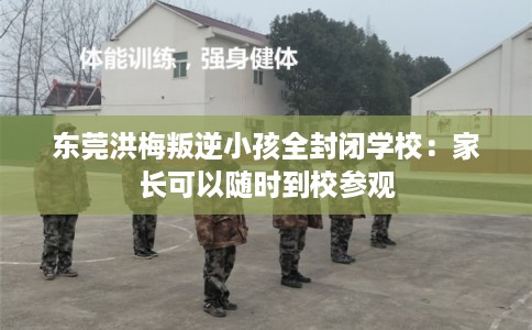 东莞洪梅叛逆小孩全封闭学校：家长可以随时到校参观