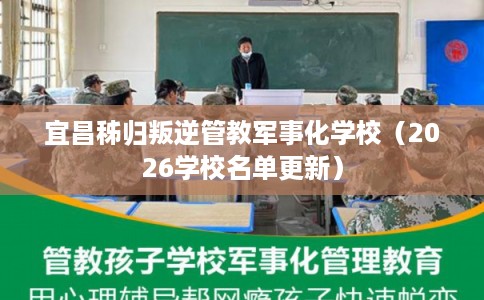 宜昌秭归叛逆管教军事化学校（2026学校名单更新）