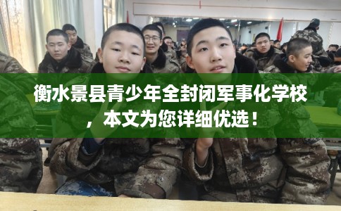 衡水景县青少年全封闭军事化学校，本文为您详细优选！