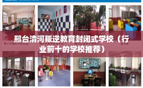 邢台清河叛逆教育封闭式学校（行业前十的学校推荐）