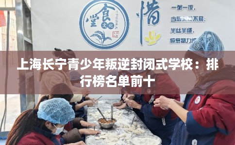 上海长宁青少年叛逆封闭式学校：排行榜名单前十
