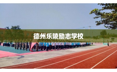 德州乐陵励志学校 德州乐陵励志学校