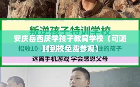 安庆岳西厌学孩子教育学校（可随时到校免费参观）