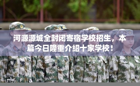 河源源城全封闭寄宿学校招生，本篇今日隆重介绍十家学校！