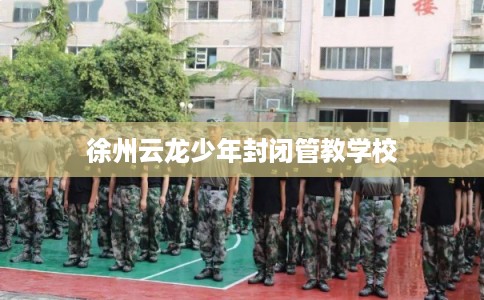 徐州云龙少年封闭管教学校