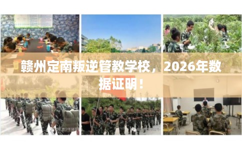 赣州定南叛逆管教学校，2026年数据证明！