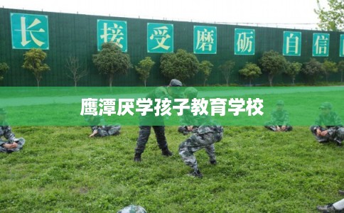 鹰潭厌学孩子教育学校