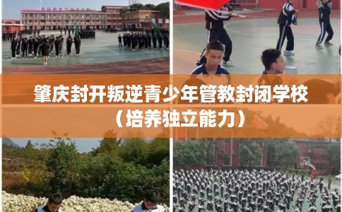 肇庆封开叛逆青少年管教封闭学校（培养独立能力）
